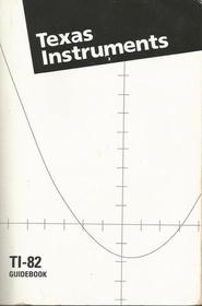 TEXAS INSTRUMENTS TI-82 GRAPHING CALCULATOR GUIDEBOOK
