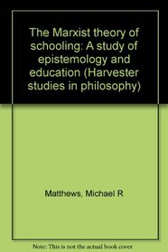The Marxist theory of schooling: A study of epistemology and education (Harvester studies in philosophy)