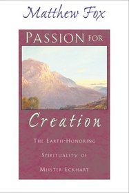 Passion for Creation: The Earth-honoring Spirituality of Meister Eckhart