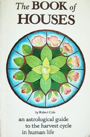 The Book of Houses: An Astrological Guide to the Harvest Cycle in Human Life