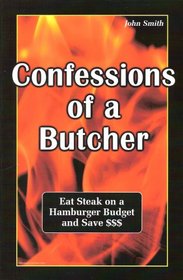 Confessions of a Butcher-eat steak on a hamburger budget and save$$$