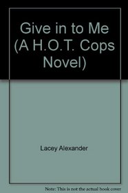 Give in to Me (A H.O.T. Cops Novel)