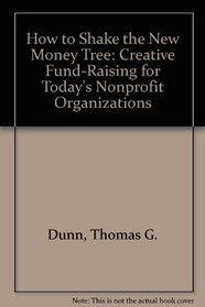 How to Shake the New Money Tree: Creative Fund-Raising for Today's Nonprofit Organizations