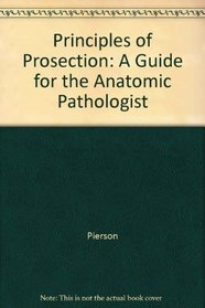 Principles of Prosection: A Guide for the Anatomic Pathologist (A Wiley medical publication)