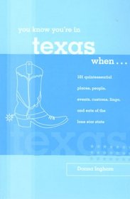 You Know You're in Texas When...: 101 Quintessential Places, People, Events, Customs, Lingo, and Eats of the Lone Star State (You Know You're In Series)