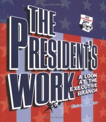 The President's Work: A Look at the Executive Branch (How Government Works)