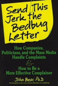 Send This Jerk the Bedbug Letter: How Companies, Politicians, and the Mass Media Deal With Complaints and How to Be a More Effective Complainer