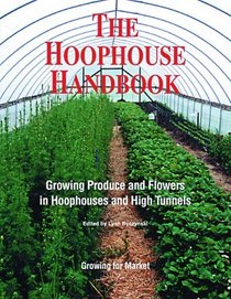 The Hoophouse Handbook: Growing Produce and Flowers in Hoophouses and High Tunnels