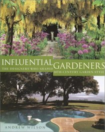 Influential Gardeners : The Designers Who Shaped 20th-Century Garden Style