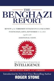 The Benghazi Report: Review of the Terrorist Attacks on U.S. Facilities in Benghazi, Libya, September 11-12, 2012