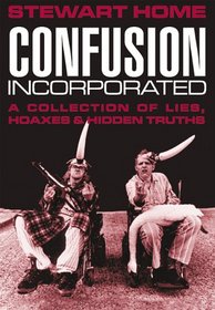 Confusion Incorporated: A Collection of Lies, Hoaxes & Hidden Truths