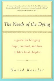The Needs of the Dying : A Guide For Bringing Hope, Comfort, and Love to Life's Final Chapter