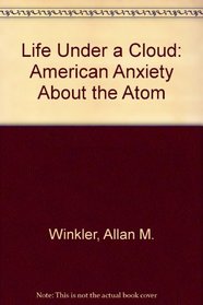 Life Under a Cloud: American Anxiety About the Atom