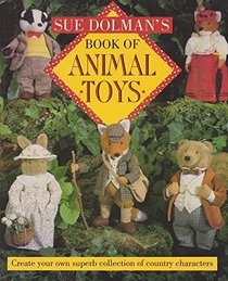 Sue Dolman's Book of Animal Toys: Create Your Own Superb Collection of Country Characters
