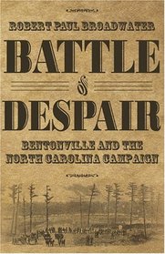 Battle of Despair: Bentonville and the North Carolina Campaign