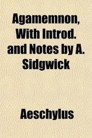 Agamemnon, With Introd. and Notes by A. Sidgwick