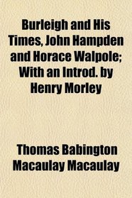 Burleigh and His Times, John Hampden and Horace Walpole; With an Introd. by Henry Morley