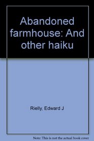Abandoned farmhouse: And other haiku