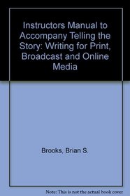 Instructors Manual to Accompany Telling the Story: Writing for Print, Broadcast and Online Media
