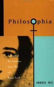 Philosophia: The Thought of Rosa Luxemborg, Simone Weil, and Hannah Arendt