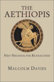 The <i>Aethiopis</i>: Neo-Neoanalysis Reanalyzed (Hellenic Studies Series)