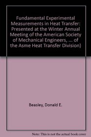 Fundamental Experimental Measurements in Heat Transfer: Presented at the Winter Annual Meeting of the American Society of Mechanical Engineers, Atlanta, ... of the Asme Heat Transfer Division)