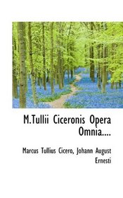 M.Tullii Ciceronis Opera Omnia.... (Latin Edition)
