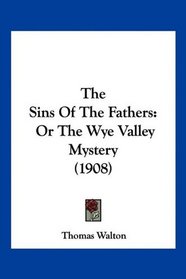 The Sins Of The Fathers: Or The Wye Valley Mystery (1908)