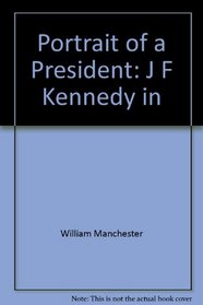Portrait of a President: J F Kennedy in