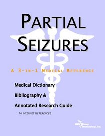 Partial Seizures - A Medical Dictionary, Bibliography, and Annotated Research Guide to Internet References