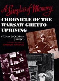 A Surplus of Memory: Chronicle of the Warsaw Ghetto Uprising (A Centennial Book)