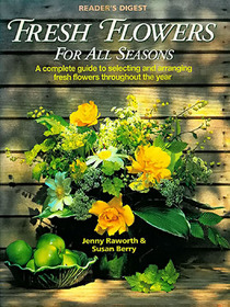 Fresh Flowers for All Seasons: A Complete Guide to Selecting and Arranging Fresh Flowers Throughout the Year