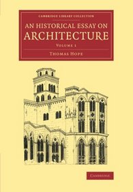 An Historical Essay on Architecture: Volume 1 (Cambridge Library Collection - Art and Architecture)