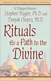 Rituals As a Path to the Divine : A Dialogue Between Stephen Huyler, Ph.D., and Deepak Chopra, M.D. (Dialogues at the Chopra Center for Well Being)