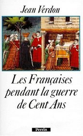 Les Francaises pendant la guerre de Cent Ans: Debut du XIVe siecle-milieu du XVe siecle (French Edition)