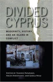 Divided Cyprus: Modernity, History, and an Island in Conflict (New Anthropologies of Europe)