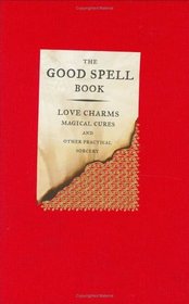 THE GOOD SPELL BOOK: LOVE CHARMS, MAGICAL CURES AND OTHER PRACTICES (INVESTIGATING)