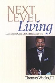 Next Level Living: Mastering the Good Life God Has Given You
