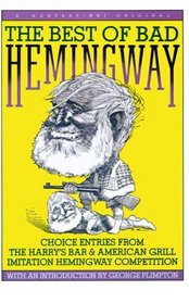 The Best of Bad Hemingway, Vol 1: Choice Entries from the Harry's Bar & American Grill Imitation Hemingway Competition