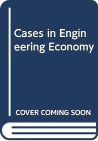Cases in Engineering Economy: Wiley Series in Engineering Management