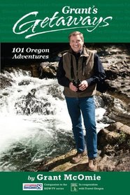 Grant's Getaways: 101 Oregon Adventures