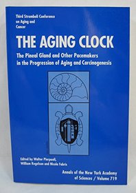 The Aging Clock: The Pineal Gland and Other Pacemakers in the Progression of Aging and Carcinogenesis : Third Stromboli Conference on Aging and (Annals of the New York Academy of Sciences, V. 719)