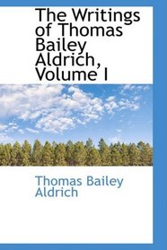 The Writings of Thomas Bailey Aldrich, Volume I