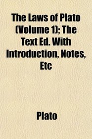 The Laws of Plato (Volume 1); The Text Ed. With Introduction, Notes, Etc