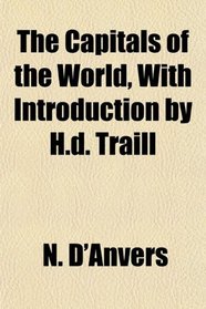 The Capitals of the World, With Introduction by H.d. Traill