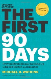 The First 90 Days, Updated and Expanded: Proven Strategies for Getting Up to Speed Faster and Smarter