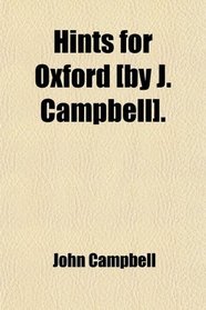 Hints for Oxford [by J. Campbell].