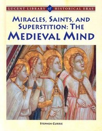 Miracles, Saints, and Pagan Superstition: The Medieval Mind (Lucent Library of Historical Eras)