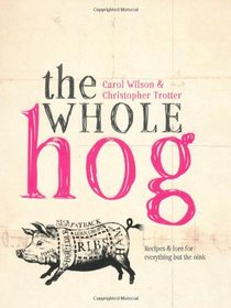 The Whole Hog: Recipes & Lore for Everything but the Oink