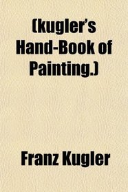 (kugler's Hand-Book of Painting.)